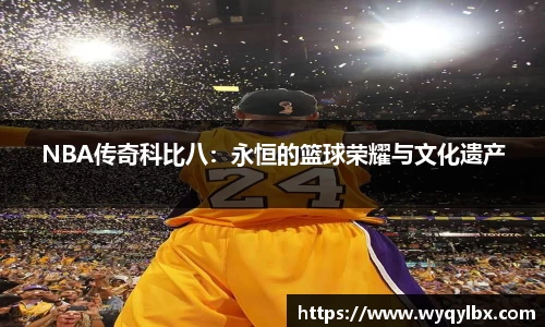 NBA传奇科比八：永恒的篮球荣耀与文化遗产